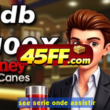 see serie onde assistir